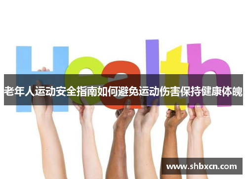 老年人运动安全指南如何避免运动伤害保持健康体魄